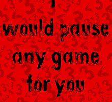 I would pause any game for you by Phatcat