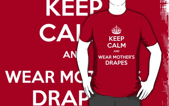 EEP CALM and wear mother's drapes