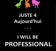 Juste4Aujourd'hui ... I will be Professional by DRPupfront