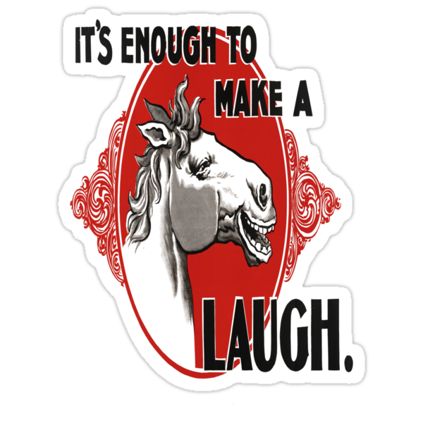 It's Enough To Make A Horse Laugh by taiche