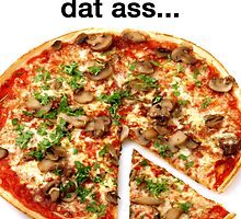 I want a pizza dat ass by Guts n' Gore