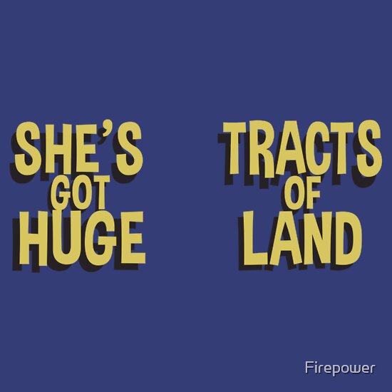 "She's Got Huge Tracts Of Land" T-Shirts & Hoodies By Firepower | Redbubble