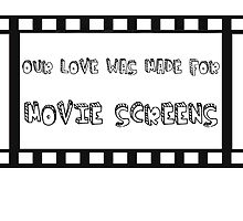 Our love was made for movie screens by Kenneth Ong