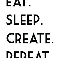Eat. Sleep. Create. Repeat. by Sydney Erin