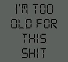 I'M TOO OLD FOR THIS SHIT by Vana Shipton