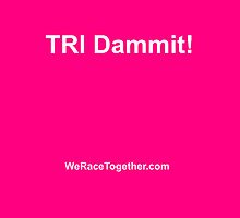 Tri Dammit! (White) by WeRaceTogether