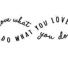 do what you love, love what you do by beakraus
