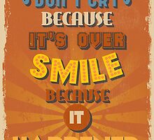Motivational Quote Poster. Don't Cry Because It's Over Smile Because It Happened. by sibgat
