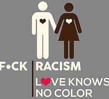 F*ck Racism, Love Knows No Color. by supremeT
