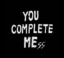 YOU COMPLETE MESS by marilouscorner