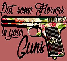 Put some Flowers in your Guns. by sick-boy