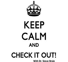 KEEP CALM AND CHECK IT OUT! WITH DR. STEVE BRULE Design by SmashBam by SmashBam