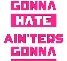 HATERS GONNA HATE, AIN'TERS GONNA AIN'T (Pink/White) by trebory6