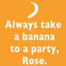 Always take a banana to a party - Doctor Who quote by jelitan