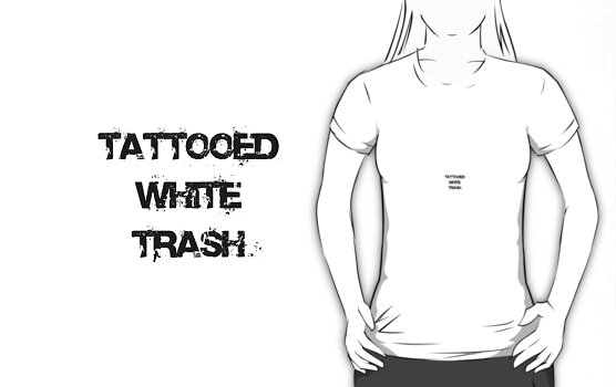 white trash tattoo. Tattooed White Trash by Xena