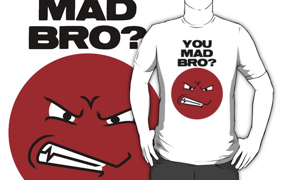 you mad bro t shirt. Tshirt: You Mad Bro?