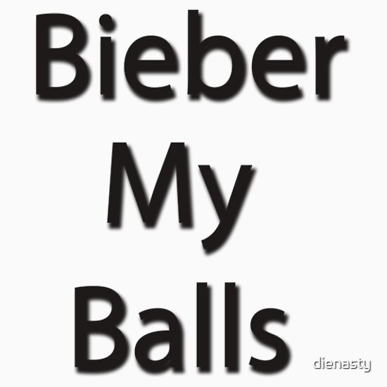 bieber my balls t shirt. Bieber My Balls by dienasty