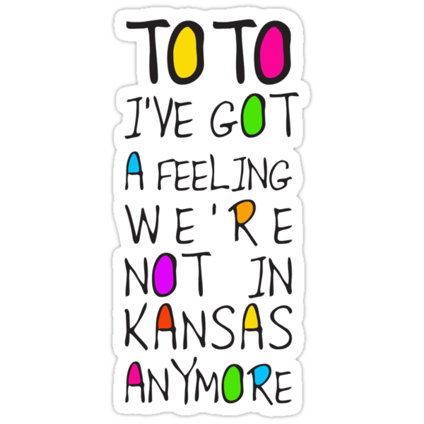 I ve got a. We are not in Kansas anymore. Toto, i’ve a feeling we’re not in Kansas anymore. «Toto, i’ve a feeling we’re not in Kansas anymore» купить майку. Цитата i've a feeling we' re not.